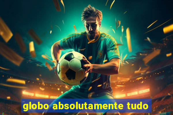 globo absolutamente tudo